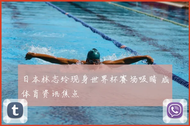 日本林志玲现身世界杯赛场吸睛 成体育资讯焦点