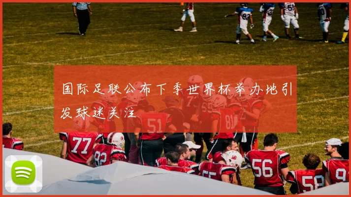 国际足联公布下季世界杯举办地引发球迷关注