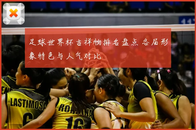 足球世界杯吉祥物排名盘点 各届形象特色与人气对比